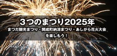 ３つのまつり2025年【まつだ観光まつり・開成町納涼まつり・あしがら花火大会】を楽しもう！